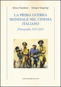 La prima guerra mondiale nel cinema italiano. Filmografia 1915-2013 - Enrico Gaudenzi, Giorgio Sangiorgi - Libro Longo Angelo 2014, Musica, cinema, immagine, teatro | Libraccio.it