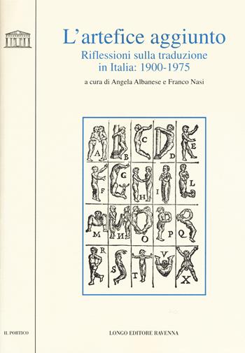 L' artefice aggiunto. Riflessioni sulla traduzione in Italia 1900-1975  - Libro Longo Angelo 2015, Il portico | Libraccio.it