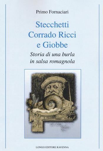 Stecchetti, Corrado Ricci e Giobbe. Storia di una burla in salsa romagnola - Primo Fornaciari - Libro Longo Angelo 2015, Storia, costume e letteratura romagnoli | Libraccio.it