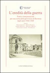 L' eredità della guerra. Fonti e interpretazioni per una storia della provincia di Ravenna negli anni 1942-1948 - Pietro Albonetti, Andrea Baravelli, Alessandro Luparini - Libro Longo Angelo 2015, Storia | Libraccio.it