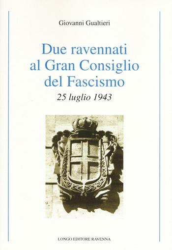 Due ravennati al Gran Consiglio del fascismo. 25 luglio 1943 - Giovanni Gualtieri - Libro Longo Angelo 2016, Storia | Libraccio.it