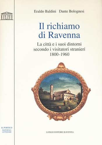 Il richiamo di Ravenna. La città e i suoi dintorni secondo i visitatori stranieri (1800-1960) - Eraldo Baldini, Dante Bolognesi - Libro Longo Angelo 2015, Il portico | Libraccio.it