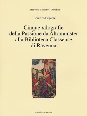 Cinque xilografie della passione da Altomünster alla Biblioteca Classense di Ravenna. Ediz. illustrata - Lorenzo Gigante - Libro Longo Angelo 2016, Interventi classensi | Libraccio.it