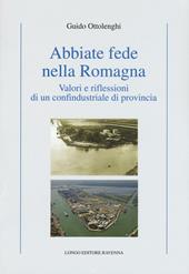 Abbiate fede nella Romagna. Valori e riflessioni di un confindustriale di provincia