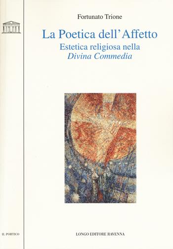 La poetica dell'affetto. Estetica religiosa nella «Divina commedia» - Fortunato Trione - Libro Longo Angelo 2017, Il portico | Libraccio.it