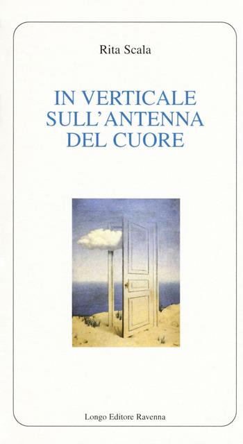 In verticale sull'antenna del cuore - Rita Scala - Libro Longo Angelo 2016, Poesia | Libraccio.it