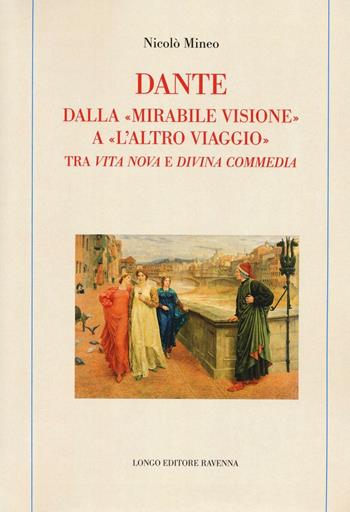 Dante. Dalla «mirabile visione» a «l'altro viaggio». Tra «Vita nova» e «Divina commedia» - Nicolò Mineo - Libro Longo Angelo 2017, Memoria del tempo | Libraccio.it