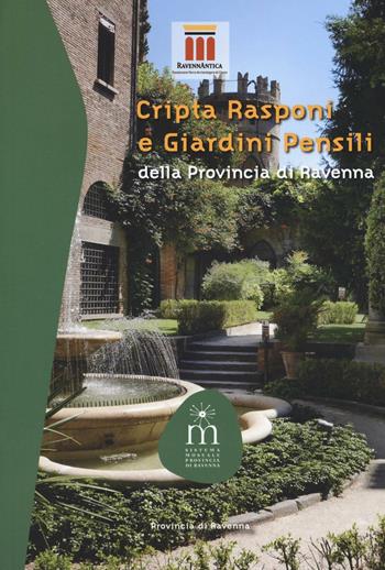 Cripta Rasponi e giardini pensili della provincia di Ravenna - Valeria Lacchini, Silvia Quattrini, Paolo Racagni - Libro Longo Angelo 2016, Collana del sistema museale della Provincia di Ravenna. Monografie | Libraccio.it