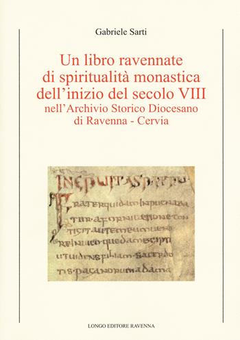 Un libro ravennate di spiritualità monastica dell'inizio del secolo VIII nell'Archivio storico diocesano di Ravenna-Cervia - Gabriele Sarti - Libro Longo Angelo 2017, Le tessere | Libraccio.it