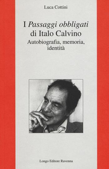 I «Passaggi obbligati» di Italo Calvino. Autobiografia, memoria, identità - Luca Cottini - Libro Longo Angelo 2017, L'interprete | Libraccio.it