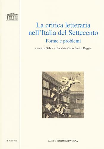 La critica letteraria nell'Italia del Settecento. Forme e problemi  - Libro Longo Angelo 2018, Il portico. Sez. materiali letterari | Libraccio.it