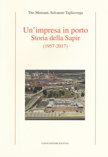 Un' impresa in porto. Storia della Sapir (1957-2017) - Tito Menzani, Salvatore Tagliaverga - Libro Longo Angelo 2017, Storia | Libraccio.it