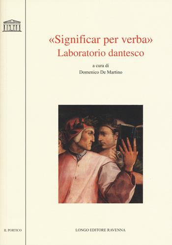 «Significar per verba». Laboratorio dantesco. Atti del convegno Università di Udine (Udine, 22-23 ottobre 2015)  - Libro Longo Angelo 2018, Il portico. Biblioteca di lettere e arti | Libraccio.it