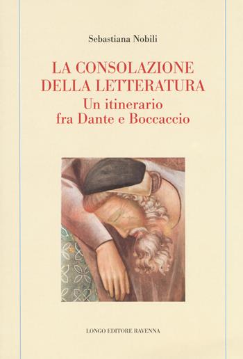 La consolazione della letteratura. Un itinerario fra Dante e Boccaccio - Sebastiana Nobili - Libro Longo Angelo 2018, Memoria del tempo | Libraccio.it