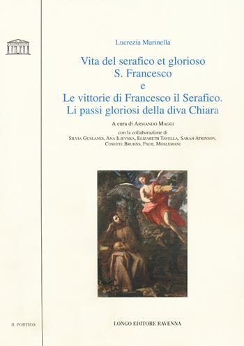 Vita del serafico et glorioso S. Francesco-Le vittorie di Francesco il Serafico. Li passi gloriosi della diva Chiara - Lucrezia Marinella - Libro Longo Angelo 2018, Il portico. Biblioteca di lettere e arti | Libraccio.it