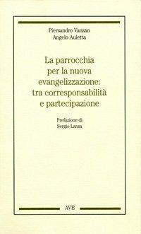La parrocchia per la nuova evangelizzazione tra corresponsabilità e partecipazione - Piersandro Vanzan, Angelo Auletta - Libro AVE 1998, Prassi ecclesiale | Libraccio.it