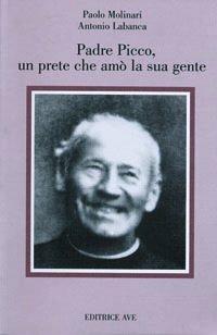Padre Picco, un prete che amò la sua gente - Paolo Molinari, Antonio Labanca - Libro AVE 2002, Testimoni | Libraccio.it