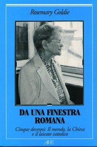 Da una finestra romana. Cinque decenni: il mondo, la Chiesa e il laicato cattolico - Rosemary Goldie - Libro AVE 2000, Itinerari | Libraccio.it