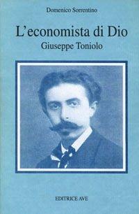 L' economista di Dio. Giuseppe Toniolo - Domenico Sorrentino - Libro AVE 2001, Testimoni | Libraccio.it
