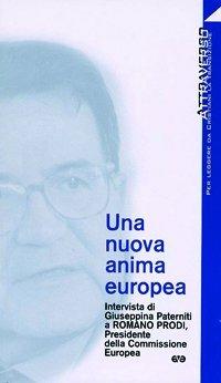 Una nuova anima europea. Intervista di G. Paterniti a Romano Prodi - Romano Prodi - Libro AVE 2002, Attraverso | Libraccio.it