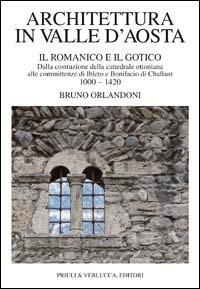 Architettura in Valle d'Aosta. Vol. 1: Il romanico e il gotico dalla costruzione della cattedrale ottoniana alle committenze di Ibleto e Bonifacio Di challant (1000-1420). - Bruno Orlandoni - Libro Priuli & Verlucca 1994, Valle d'Aosta | Libraccio.it