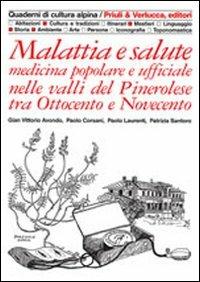 Malattia e salute. Medicina popolare e ufficiale nelle valli del pinerolese tra Ottocento e Novecento  - Libro Priuli & Verlucca 1996, Quaderni di cultura alpina | Libraccio.it