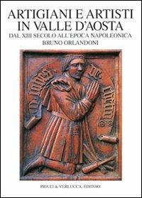 Artigiani e artisti in Valle d'Aosta dal XIII secolo all'epoca napoleonica - Bruno Orlandoni - Libro Priuli & Verlucca 1998, Valle d'Aosta | Libraccio.it