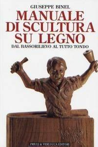 Manuale di scultura su legno. Dal bassorilievo al tutto tondo - Giuseppe Binel - Libro Priuli & Verlucca 1998, Guide manuali scultura lignea | Libraccio.it
