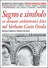 Segno e simbolo. Su elementi architettonici litici nel Verbano, Cusio, Ossola - Oliviera Calderini, Alberto De Giuli - Libro Priuli & Verlucca 1999, Quaderni di cultura alpina | Libraccio.it