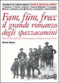 Fam, füm, frecc: il grande romanzo degli spazzacamini Valle d'Aosta, valle Orco, val Cannobina, val Vigezzo, Canton Ticino - Benito Mazzi - Libro Priuli & Verlucca 2006, Quaderni di cultura alpina | Libraccio.it