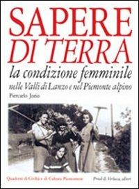 Sapere di terra. La condizione femminile nelle valli di Lanzo e nel Piemonte alpino - Piercarlo Jorio - Libro Priuli & Verlucca 2002, Quaderni di civiltà e cultura piemontese | Libraccio.it