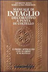 Manuale di intaglio decorativo a punta di coltello e primo approccio con sgorbie e scalpelli - Giuseppe Binel, M. Luisa Pierobon - Libro Priuli & Verlucca 2002, Guide manuali scultura lignea | Libraccio.it