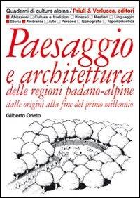 Paesaggio e architettura delle regioni padano-alpine dalle origini alla fine del primo millennio - Gilberto Oneto - Libro Priuli & Verlucca 2010, Quaderni di cultura alpina | Libraccio.it