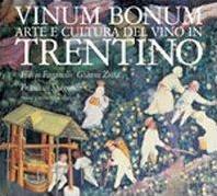 Vinum bonum. Arte e cultura del vino in Trentino - Flavio Faganello, Gianni Zotta, Francesco Spagnolli - Libro Priuli & Verlucca 2002, Trentino e Sud Tirolo | Libraccio.it