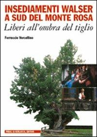 Insediamenti Walser a sud del Monte Rosa. Liberi all'ombra del tiglio - Ferruccio Vercellino - Libro Priuli & Verlucca 2004, Laboratorio | Libraccio.it