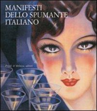 Manifesti dello spumante italiano. Catalogo della mostra (Trento, 25 novembre 2014-16 gennaio 2005). Ediz. illustrata  - Libro Priuli & Verlucca 2004, Etnografia, arte lignea, musei arte | Libraccio.it