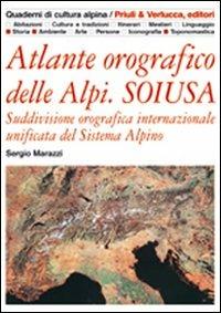 Atlante orografico delle Alpi. Soiusa. Suddivisione orografica internazionale unificata del Sistema Alpino - Sergio Marazzi - Libro Priuli & Verlucca 2005, Quaderni di cultura alpina | Libraccio.it