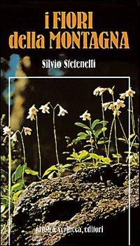 I fiori della montagna - Silvio Stefenelli - Libro Priuli & Verlucca 2008, Guide e manuali | Libraccio.it