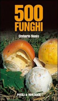 500 funghi - Umberto Nonis - Libro Priuli & Verlucca 2007, Guide e manuali | Libraccio.it