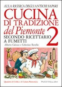 Cucina di tradizione del Piemonte. Alla ricerca degli antichi sapori. Ricettario a fumetti. Vol. 2 - Alberto Calosso, Celestino Revello - Libro Priuli & Verlucca 2006, Quaderni di civiltà e cultura piemontese | Libraccio.it