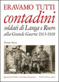 Eravamo tutti contadini. Soldati di Langa e Roero alla grande guerra 1915-1918 - Donato Bosca - Libro Priuli & Verlucca 2006, Quaderni di civiltà e cultura piemontese | Libraccio.it