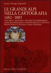 Le grandi Alpi nella cartografia 1482-1885. Vol. 2: Monviso. Piccolo San Bernardo. Gran San Bernardo. Monte Bianco. Cervino. Monte Rosa e i Walser. Gran Paradiso.