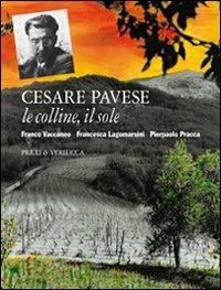 Cesare Pavese. Le colline, il sole - Franco Vaccaneo, Francesca Lagomarsini, Pierpaolo Pracca - Libro Priuli & Verlucca 2007, Babelis turris | Libraccio.it
