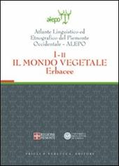 Atlante linguistico ed etnografico del Piemonte occidentale (A.L.E.P.O.). Con CD-ROM. Vol. 1\2: Il mondo vegetale. Erbacee.