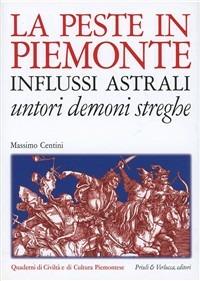 La peste in Piemonte. Influssi astrali. Untori demoni streghe. Ediz. illustrata - Massimo Centini - Libro Priuli & Verlucca 2008, Quaderni di civiltà e cultura piemontese | Libraccio.it