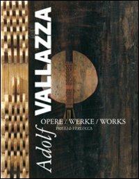 Adolf Vallazza. Opere-Werke-Works  - Libro Priuli & Verlucca 2009, Etnografia, arte lignea, musei arte | Libraccio.it