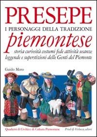 Presepe piemontese. I personaggi della tradizione. Storia curiosità costumi fede attività usanze leggende e superstizioni delle genti del Piemonte - Guido Moro - Libro Priuli & Verlucca 2008, Quaderni di civiltà e cultura piemontese | Libraccio.it