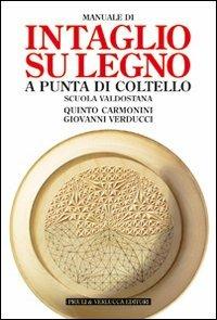 Manuale di intaglio su legno a punta di coltello. Scuola valdostana. Ediz. illustrata - Quinto Carmonini, Giovanni Verducci - Libro Priuli & Verlucca 2009, Guide e manuali | Libraccio.it