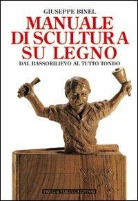 Manuale di scultura su legno. Dal bassorilievo al tutto tondo - Giuseppe Binel - Libro Priuli & Verlucca 2009, Guide e manuali | Libraccio.it