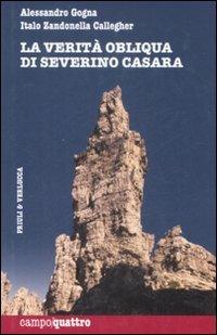 La verità obliqua di Severino Casara - Alessandro Gogna, Italo Zandonella Callegher - Libro Priuli & Verlucca 2009, Campo quattro | Libraccio.it
